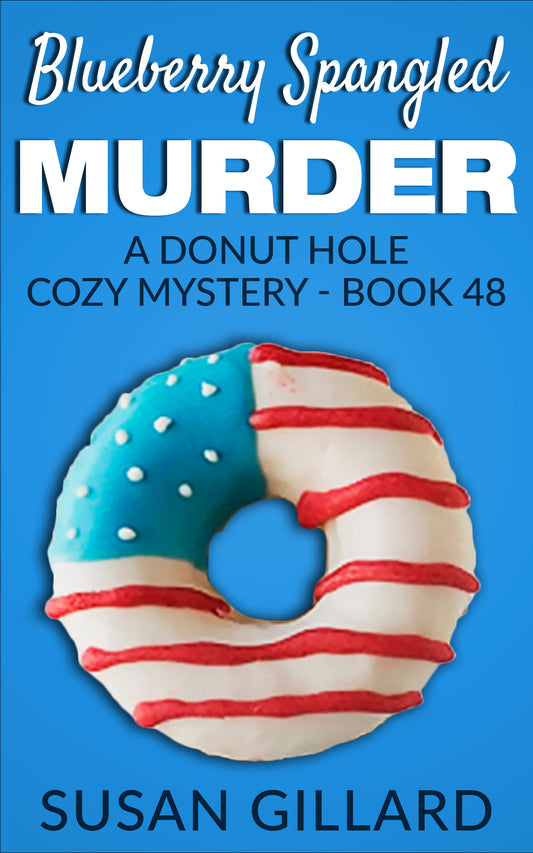Blueberry Spangled Murder: A Donut Hole Cozy Mystery - Book 48